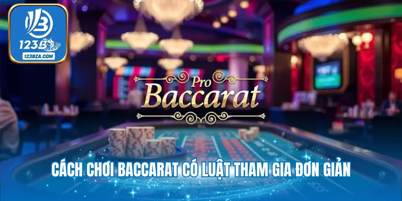 Cách Chơi Baccarat - Đặt Cược Kiếm Thưởng Đơn Giản 2025 Cách chơi baccarat có luật tham gia đơn giản