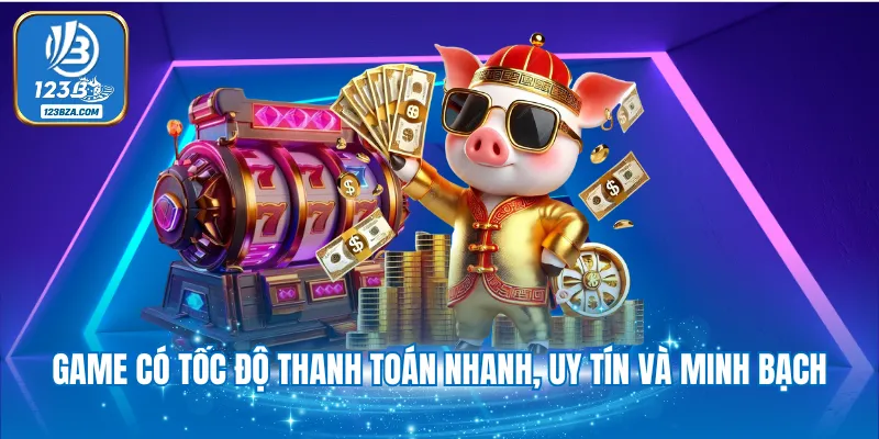 Game có tốc độ thanh toán nhanh, uy tín và minh bạch