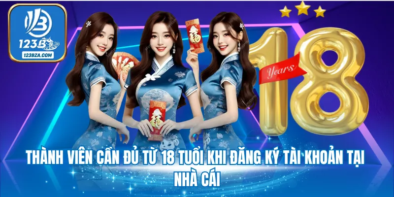 Thành viên cần đủ từ 18 tuổi khi đăng ký tài khoản tại nhà cái