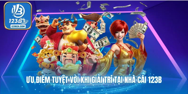 Ưu điểm tuyệt vời khi giải trí tại nhà cái 123B
